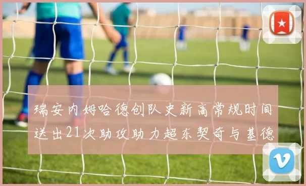 瑞安内姆哈德创队史新高常规时间送出21次助攻助力超东契奇与基德的辉煌表现