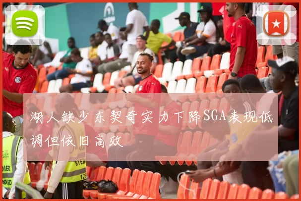湖人缺少东契奇实力下降SGA表现低调但依旧高效